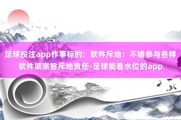 足球投注app作事标的：软件斥地：不错参与各样软件项宗旨斥地责任-足球能看水位的app