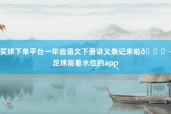 买球下单平台一年齿语文下册讲义条记来啦📖-足球能看水位的app